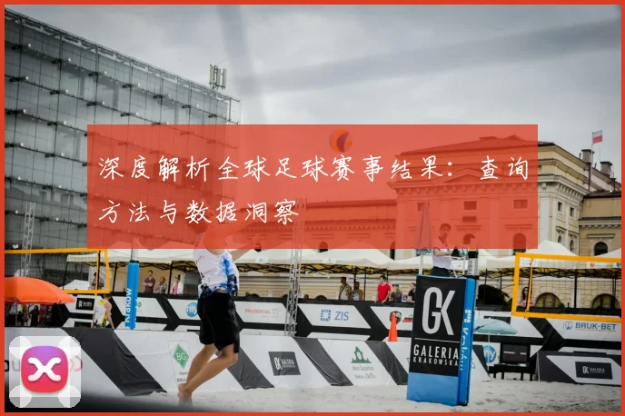 深度解析全球足球赛事结果：查询方法与数据洞察